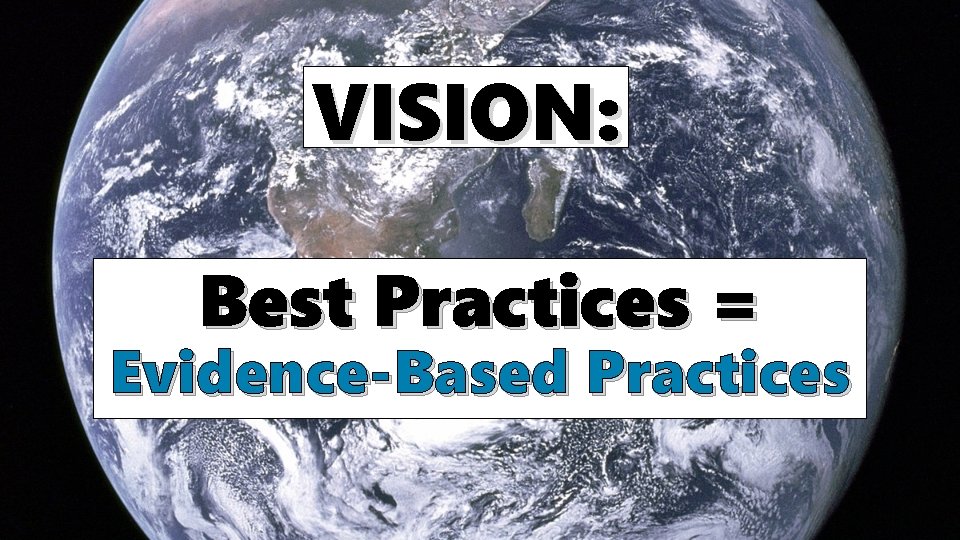 VISION: Best Practices = Evidence-Based Practices 