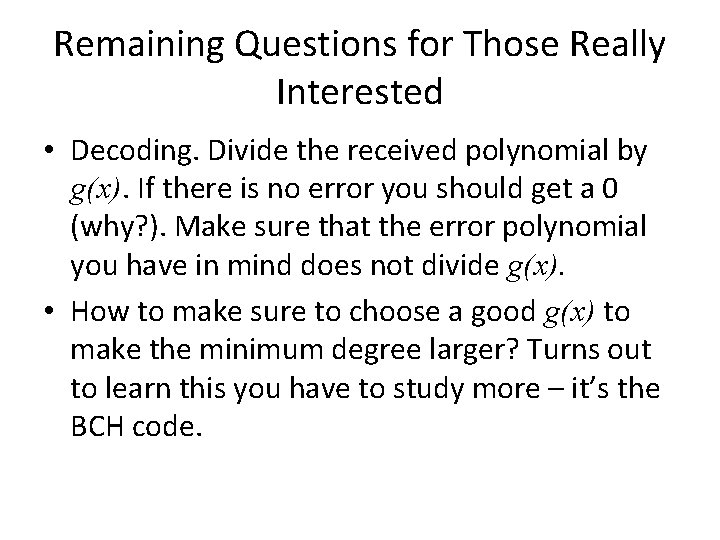 Remaining Questions for Those Really Interested • Decoding. Divide the received polynomial by g(x). Remaining Questions for Those Really Interested • Decoding. Divide the received polynomial by g(x).