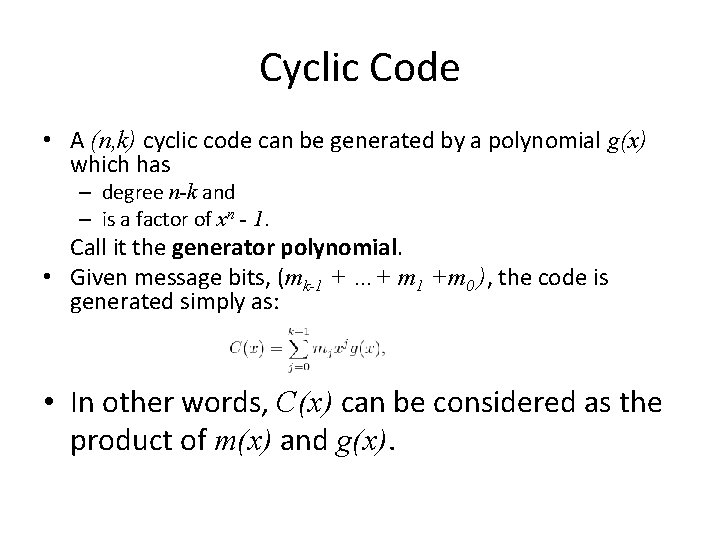 Cyclic Code • A (n, k) cyclic code can be generated by a polynomial Cyclic Code • A (n, k) cyclic code can be generated by a polynomial