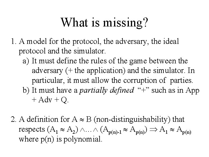 What is missing? 1. A model for the protocol, the adversary, the ideal protocol