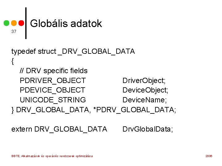 37 Globális adatok typedef struct _DRV_GLOBAL_DATA { // DRV specific fields PDRIVER_OBJECT Driver. Object;