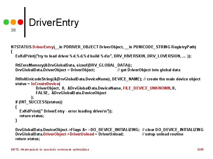 38 Driver. Entry NTSTATUS Driver. Entry(__in PDRIVER_OBJECT Driver. Object, __in PUNICODE_STRING Registry. Path) {