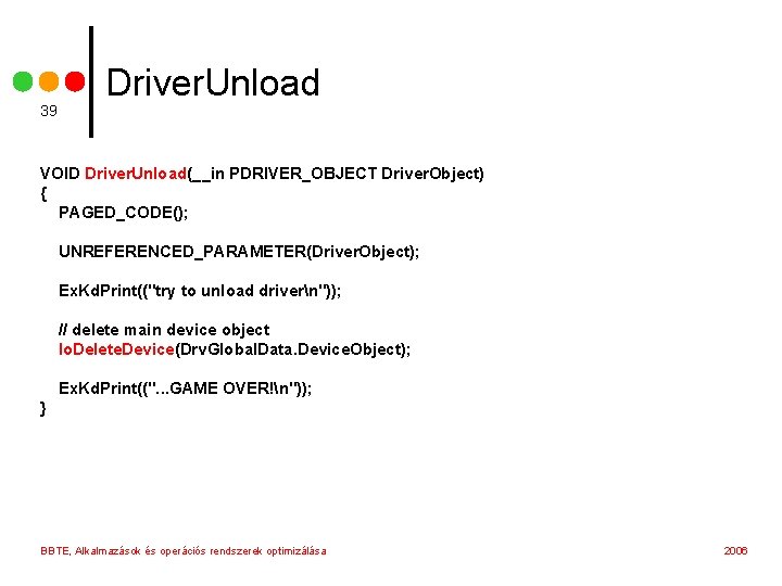 39 Driver. Unload VOID Driver. Unload(__in PDRIVER_OBJECT Driver. Object) { PAGED_CODE(); UNREFERENCED_PARAMETER(Driver. Object); Ex.