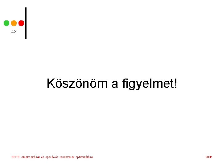 43 Köszönöm a figyelmet! BBTE, Alkalmazások és operációs rendszerek optimizálása 2006 