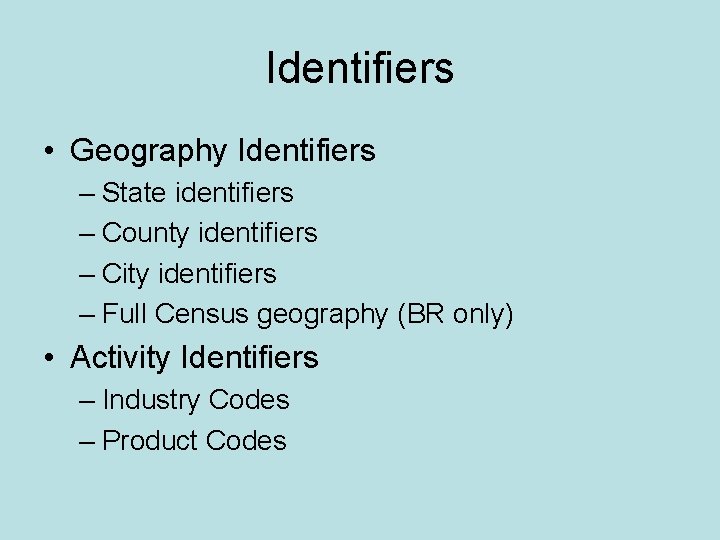 Identifiers • Geography Identifiers – State identifiers – County identifiers – City identifiers –