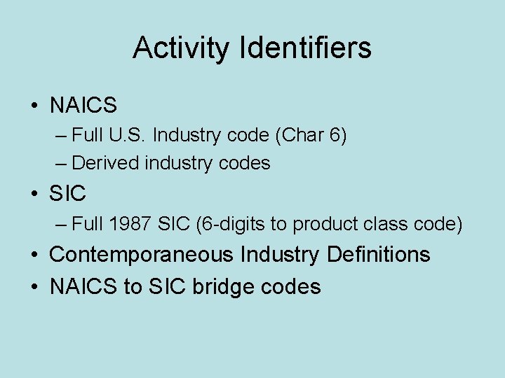 Activity Identifiers • NAICS – Full U. S. Industry code (Char 6) – Derived