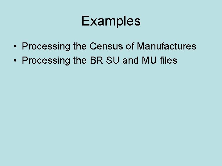 Examples • Processing the Census of Manufactures • Processing the BR SU and MU