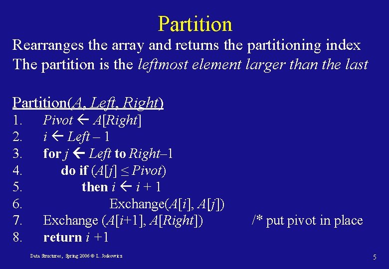 Partition Rearranges the array and returns the partitioning index The partition is the leftmost Partition Rearranges the array and returns the partitioning index The partition is the leftmost