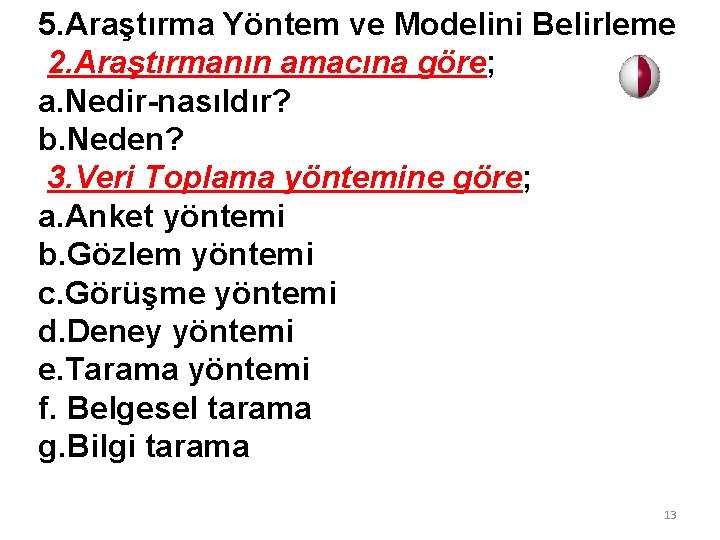 5. Araştırma Yöntem ve Modelini Belirleme 2. Araştırmanın amacına göre; a. Nedir-nasıldır? b. Neden?