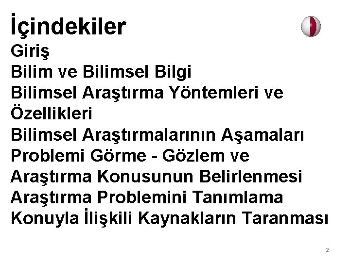 İçindekiler Giriş Bilim ve Bilimsel Bilgi Bilimsel Araştırma Yöntemleri ve Özellikleri Bilimsel Araştırmalarının Aşamaları