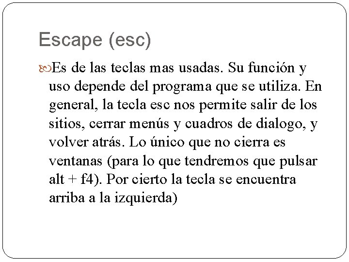 Escape (esc) Es de las teclas mas usadas. Su función y uso depende del