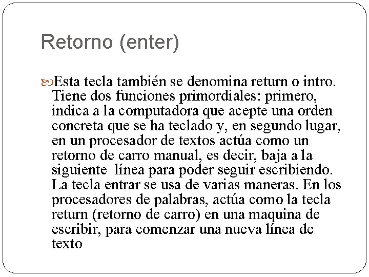 Retorno (enter) Esta tecla también se denomina return o intro. Tiene dos funciones primordiales: