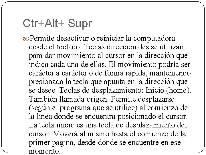 Ctr+Alt+ Supr Permite desactivar o reiniciar la computadora desde el teclado. Teclas direccionales se