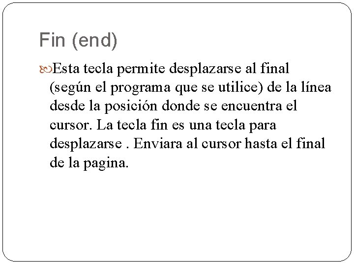 Fin (end) Esta tecla permite desplazarse al final (según el programa que se utilice)