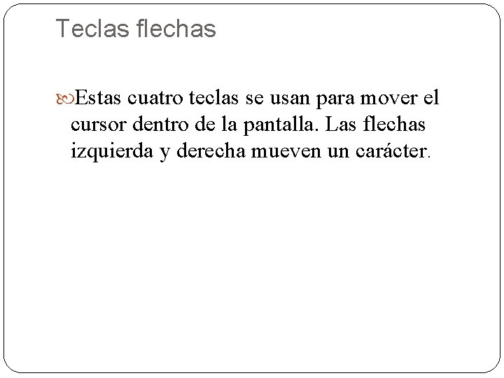 Teclas flechas Estas cuatro teclas se usan para mover el cursor dentro de la