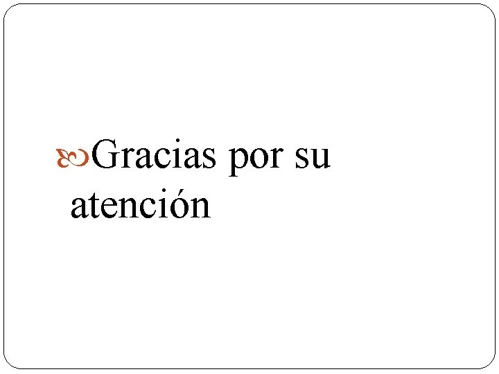  Gracias por su atención 