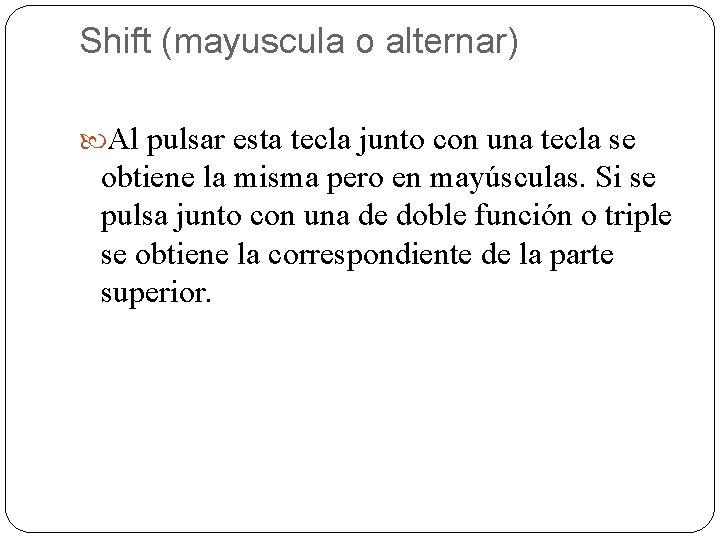 Shift (mayuscula o alternar) Al pulsar esta tecla junto con una tecla se obtiene