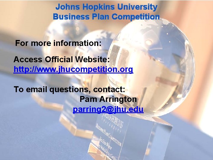 Johns Hopkins University Business Plan Competition For more information: Access Official Website: http: //www.