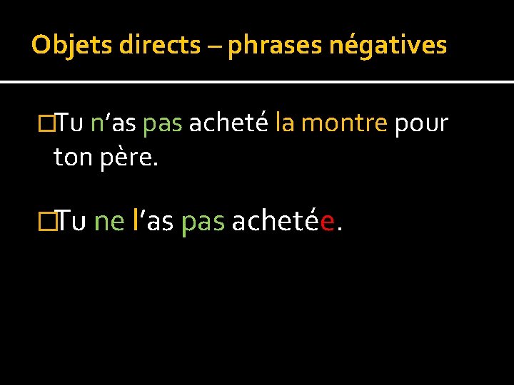 Objets directs – phrases négatives �Tu n’as pas acheté la montre pour ton père.