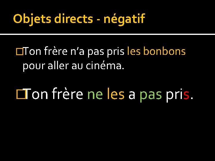 Objets directs - négatif �Ton frère n’a pas pris les bonbons pour aller au