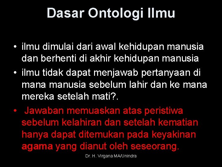 Dasar Ontologi Ilmu • ilmu dimulai dari awal kehidupan manusia dan berhenti di akhir