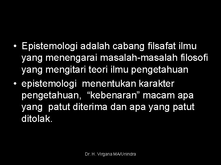  • Epistemologi adalah cabang filsafat ilmu yang menengarai masalah-masalah filosofi yang mengitari teori