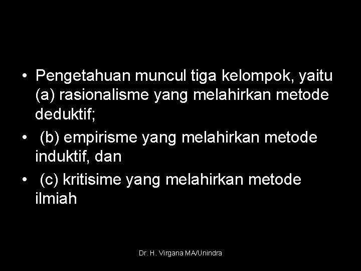  • Pengetahuan muncul tiga kelompok, yaitu (a) rasionalisme yang melahirkan metode deduktif; •