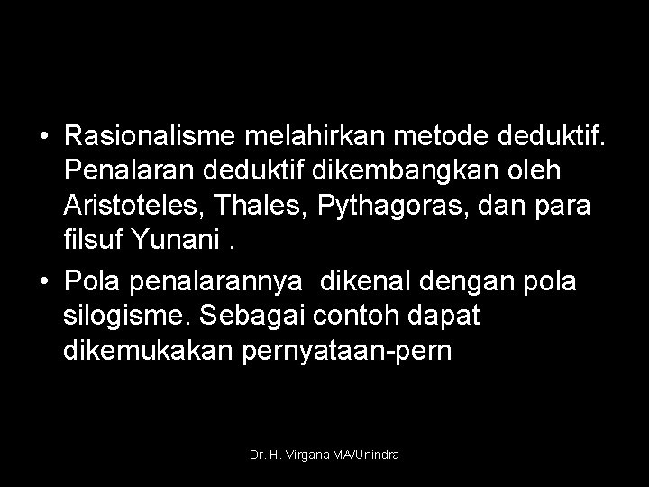  • Rasionalisme melahirkan metode deduktif. Penalaran deduktif dikembangkan oleh Aristoteles, Thales, Pythagoras, dan