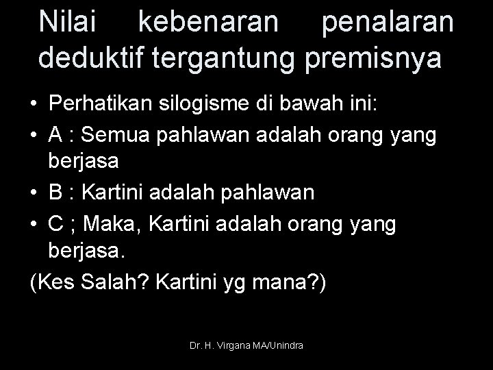 Nilai kebenaran penalaran deduktif tergantung premisnya • Perhatikan silogisme di bawah ini: • A