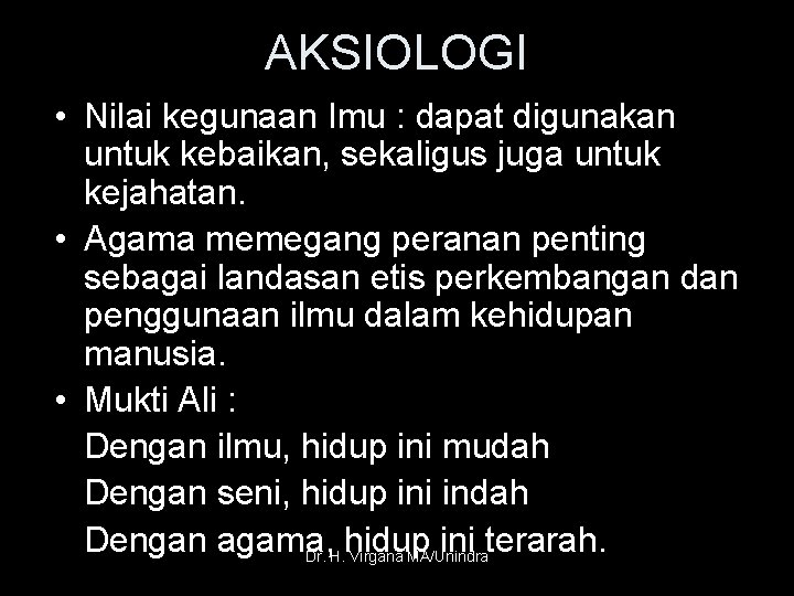 AKSIOLOGI • Nilai kegunaan Imu : dapat digunakan untuk kebaikan, sekaligus juga untuk kejahatan.