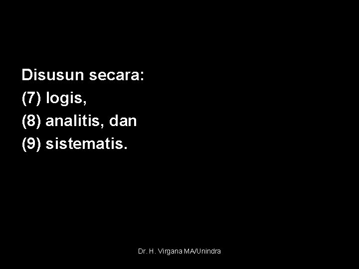 Disusun secara: (7) logis, (8) analitis, dan (9) sistematis. Dr. H. Virgana MA/Unindra 