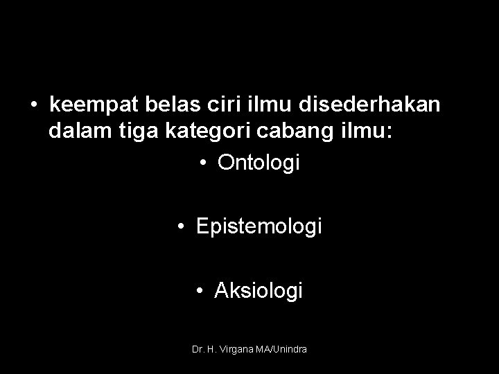  • keempat belas ciri ilmu disederhakan dalam tiga kategori cabang ilmu: • Ontologi