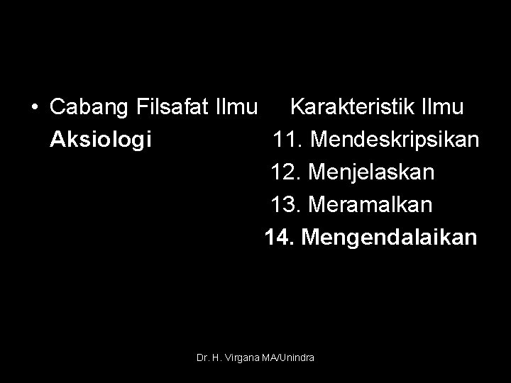  • Cabang Filsafat Ilmu Karakteristik Ilmu Aksiologi 11. Mendeskripsikan 12. Menjelaskan 13. Meramalkan