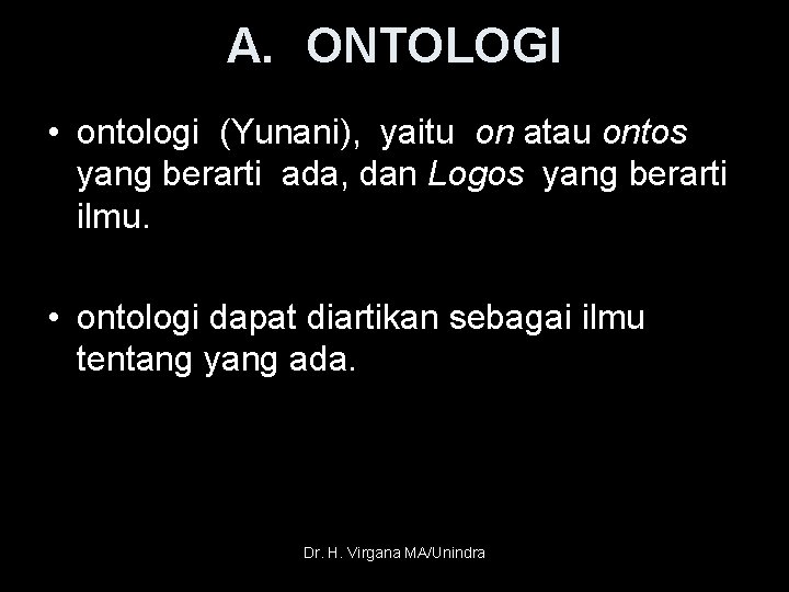 A. ONTOLOGI • ontologi (Yunani), yaitu on atau ontos yang berarti ada, dan Logos