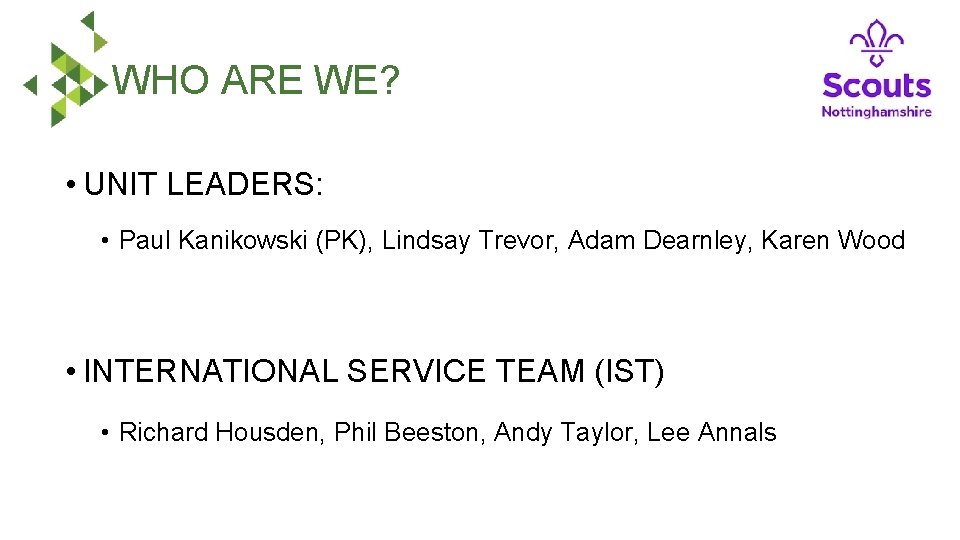 WHO ARE WE? • UNIT LEADERS: • Paul Kanikowski (PK), Lindsay Trevor, Adam Dearnley,