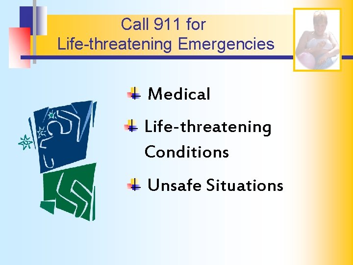 Call 911 for Life-threatening Emergencies Medical Life-threatening Conditions Unsafe Situations 