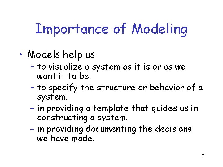 Importance of Modeling • Models help us – to visualize a system as it