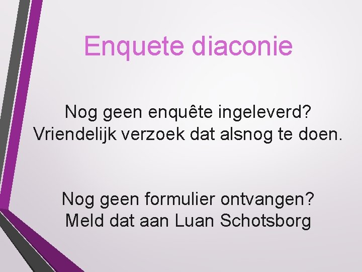 Enquete diaconie Nog geen enquête ingeleverd? Vriendelijk verzoek dat alsnog te doen. Nog geen