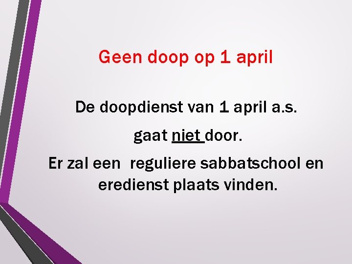 Geen doop op 1 april De doopdienst van 1 april a. s. gaat niet