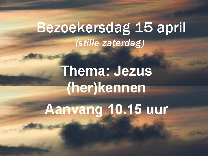  Bezoekersdag 15 april (stille zaterdag) Thema: Jezus (her)kennen Aanvang 10. 15 uur 