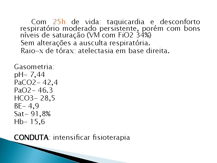 Com 25 h de vida: taquicardia e desconforto respiratório moderado persistente, porém com bons