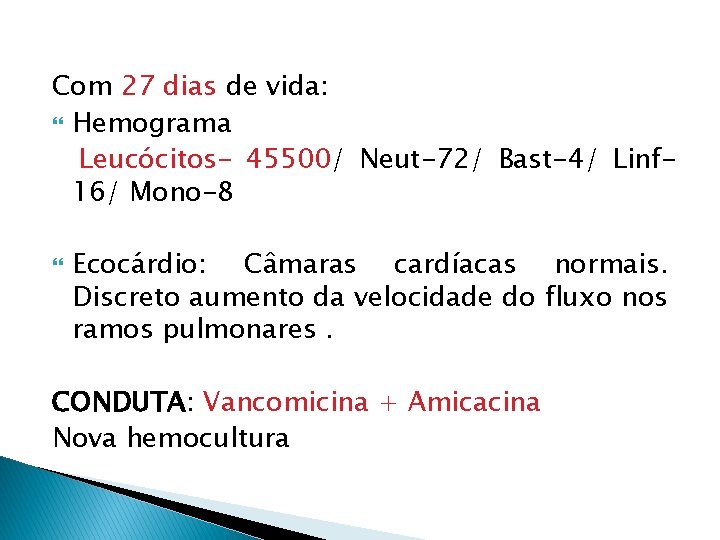 Com 27 dias de vida: Hemograma Leucócitos- 45500/ Neut-72/ Bast-4/ Linf 16/ Mono-8 Ecocárdio: