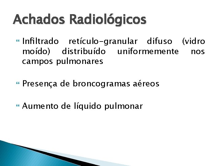 Achados Radiológicos Inﬁltrado retículo-granular difuso (vidro moído) distribuído uniformemente nos campos pulmonares Presença de