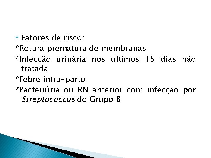 Fatores de risco: *Rotura prematura de membranas *Infecção urinária nos últimos 15 dias não