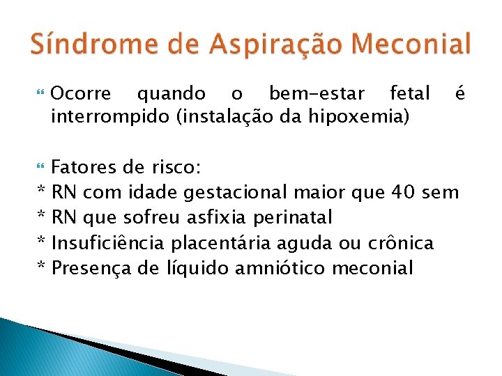  Ocorre quando o bem-estar fetal interrompido (instalação da hipoxemia) é Fatores de risco: