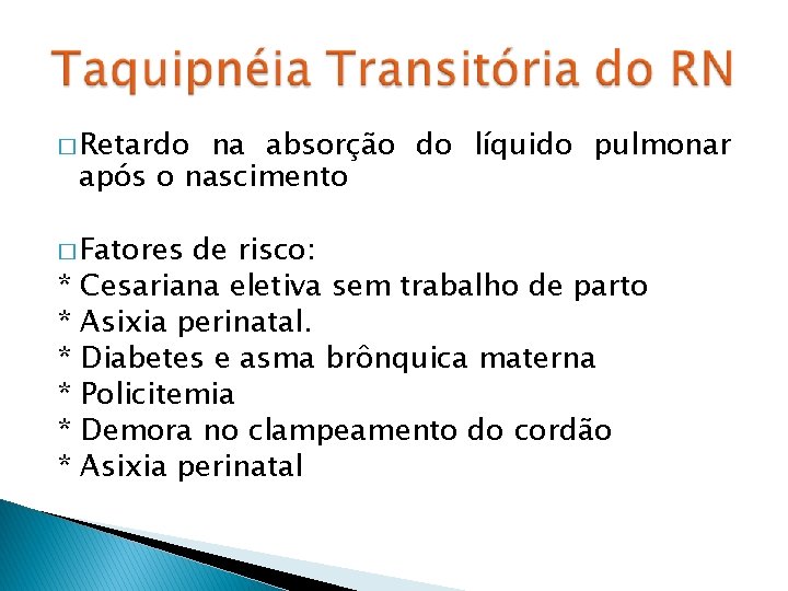 � Retardo na absorção do líquido pulmonar após o nascimento � Fatores * *