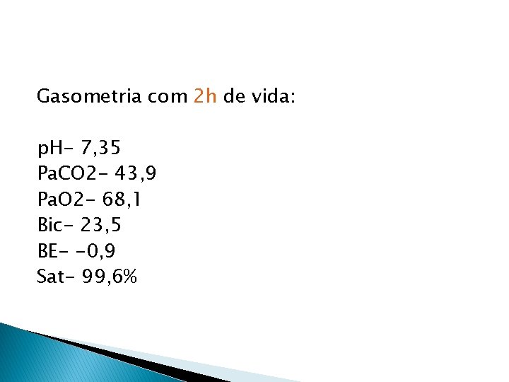 Gasometria com 2 h de vida: p. H- 7, 35 Pa. CO 2 -