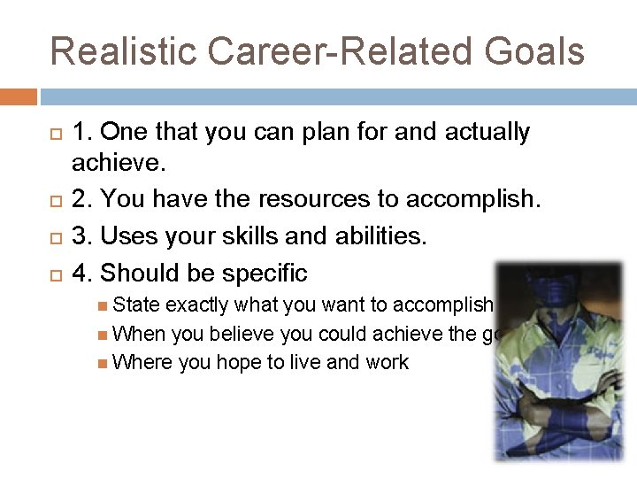 Realistic Career-Related Goals 1. One that you can plan for and actually achieve. 2.