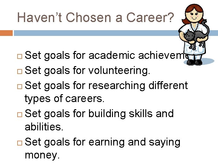 Haven’t Chosen a Career? Set goals for academic achievement Set goals for volunteering. Set