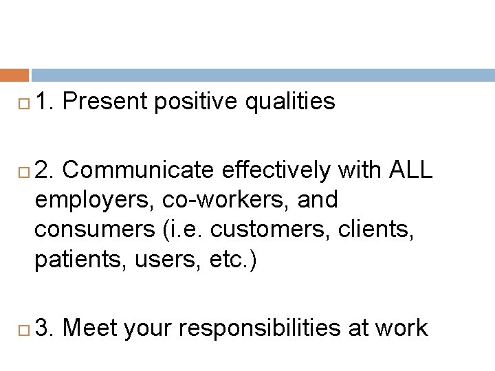  1. Present positive qualities 2. Communicate effectively with ALL employers, co-workers, and consumers